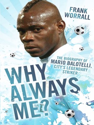 cover image of Why Always Me?--The Biography of Mario Balotelli, City's Legendary Striker